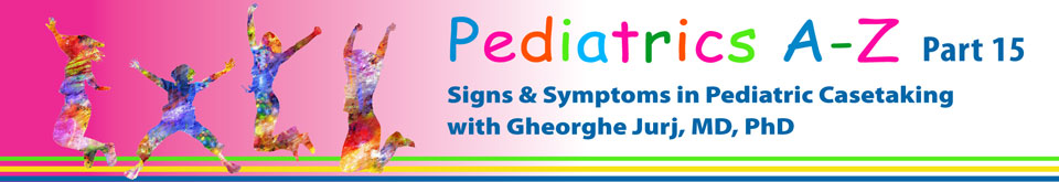 Pediatrics A - Z Part 15 - Signs & Symptoms in Pediatric Casetaking