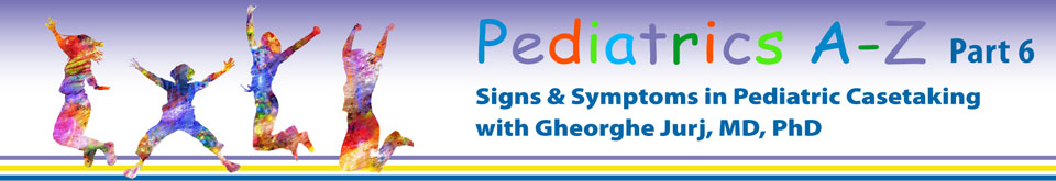 Pediatrics A - Z Part 6 - Signs & Symptoms in Pediatric Casetaking